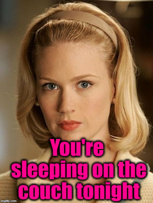 You're sleeping on the couch tonight | made w/ Imgflip meme maker
