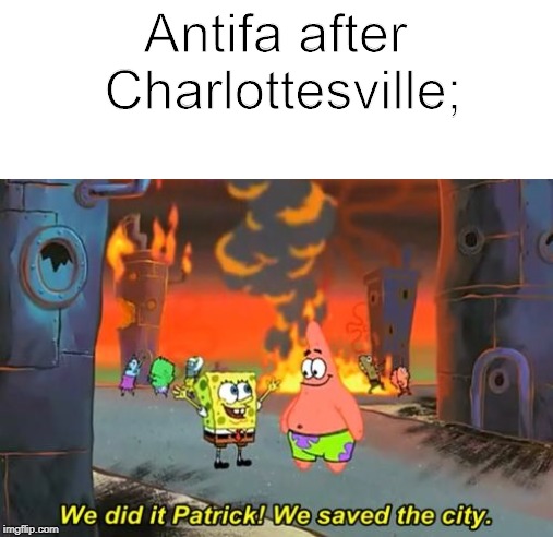 Spongebob we saved the city | Antifa after Charlottesville; | image tagged in spongebob we saved the city | made w/ Imgflip meme maker