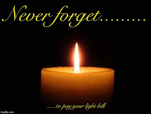 Never forget......... ......to pay your light bill | image tagged in funny,memorial | made w/ Imgflip meme maker