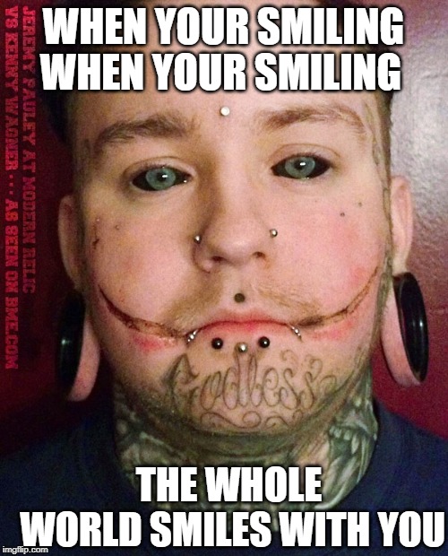 WHEN YOUR SMILING WHEN YOUR SMILING THE WHOLE WORLD SMILES WITH YOU | made w/ Imgflip meme maker