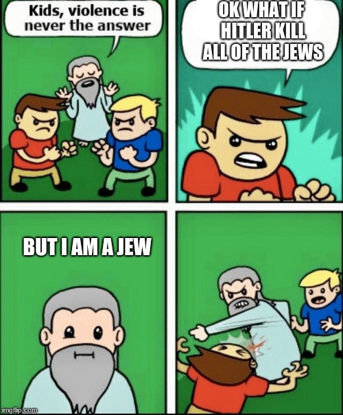 ww2 meme | OK WHAT IF HITLER KILL ALL OF THE JEWS; BUT I AM A JEW | image tagged in ww2,jews,hitler | made w/ Imgflip meme maker