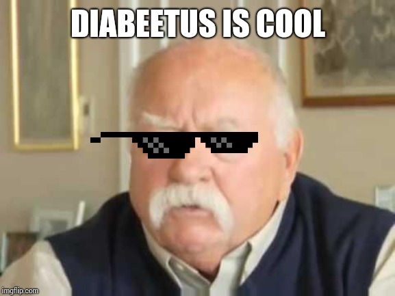 Diabeetus | DIABEETUS IS COOL | image tagged in diabeetus | made w/ Imgflip meme maker