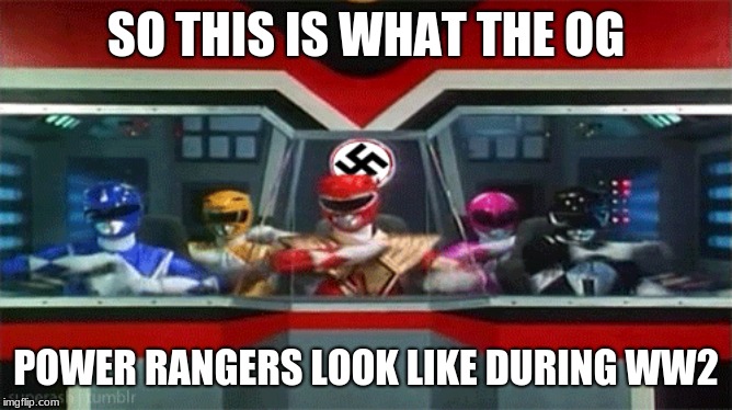 SO THIS IS WHAT THE OG POWER RANGERS LOOK LIKE DURING WW2 | made w/ Imgflip meme maker
