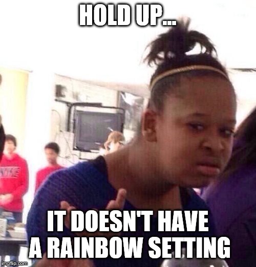 Black Girl Wat Meme | HOLD UP... IT DOESN'T HAVE A RAINBOW SETTING | image tagged in memes,black girl wat | made w/ Imgflip meme maker