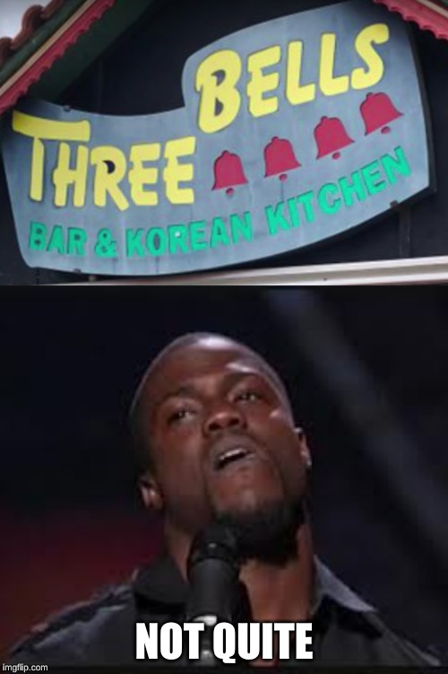 There's 4 bells on the sign, if you didn't catch it as well as Hart did. | NOT QUITE | image tagged in kevin hart,funny signs,signs/billboards,idiot,memes,funny | made w/ Imgflip meme maker