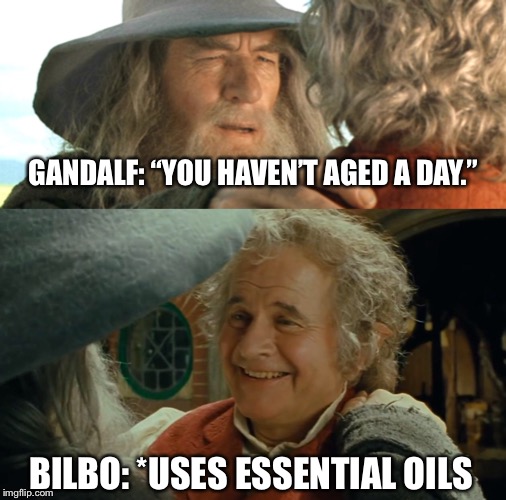 GANDALF: “YOU HAVEN’T AGED A DAY.”; BILBO: *USES ESSENTIAL OILS | image tagged in lotr,lord of the rings | made w/ Imgflip meme maker