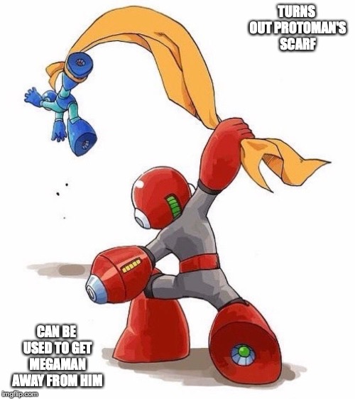 Protoman's Scarf | TURNS OUT PROTOMAN'S SCARF; CAN BE USED TO GET MEGAMAN AWAY FROM HIM | image tagged in protoman,megaman,memes,scarf | made w/ Imgflip meme maker