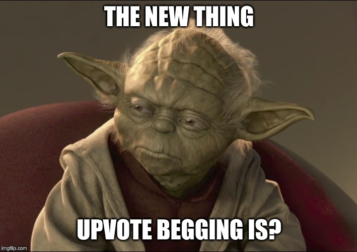 Yoda Begun The Clone War Has | THE NEW THING UPVOTE BEGGING IS? | image tagged in yoda begun the clone war has | made w/ Imgflip meme maker