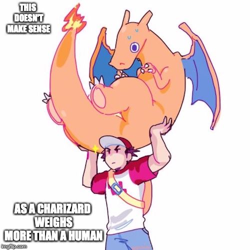Red Holding Charizard | THIS DOESN'T MAKE SENSE; AS A CHARIZARD WEIGHS MORE THAN A HUMAN | image tagged in charizard,red,pokemon,memes | made w/ Imgflip meme maker