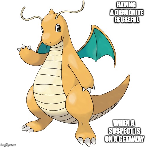 Dragonite | HAVING A DRAGONITE IS USEFUL; WHEN A SUSPECT IS ON A GETAWAY | image tagged in dragonite,memes,pokemon | made w/ Imgflip meme maker