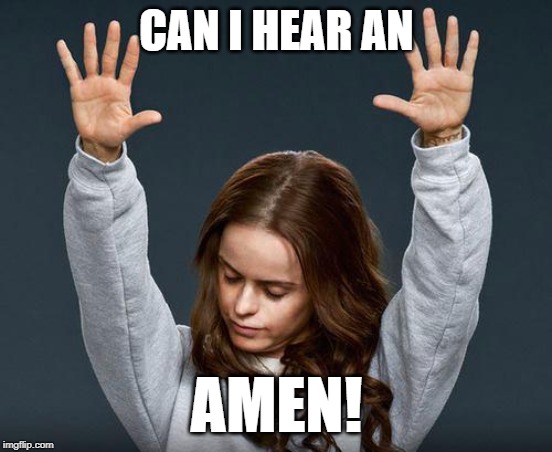 Praise the lord | CAN I HEAR AN AMEN! | image tagged in praise the lord | made w/ Imgflip meme maker