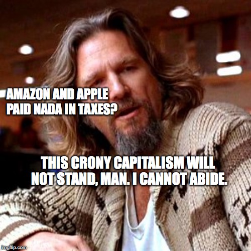 Confused Lebowski Meme | AMAZON AND APPLE PAID NADA IN TAXES? THIS CRONY CAPITALISM WILL NOT STAND, MAN. I CANNOT ABIDE. | image tagged in memes,confused lebowski | made w/ Imgflip meme maker