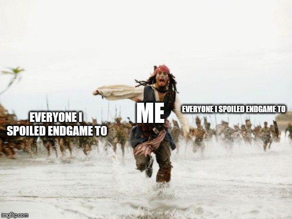 Jack Sparrow Being Chased | ME; EVERYONE I SPOILED ENDGAME TO; EVERYONE I SPOILED ENDGAME TO | image tagged in memes,jack sparrow being chased,avengers endgame | made w/ Imgflip meme maker