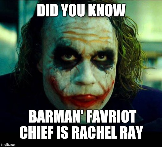 Joker. It's simple we kill the batman | DID YOU KNOW; BARMAN' FAVRIOT CHIEF IS RACHEL RAY | image tagged in joker it's simple we kill the batman | made w/ Imgflip meme maker