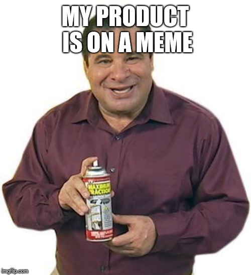 phil swift | MY PRODUCT IS ON A MEME | image tagged in phil swift | made w/ Imgflip meme maker