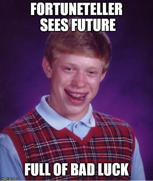Bad Luck Brian Meme | FORTUNETELLER SEES FUTURE; FULL OF BAD LUCK | image tagged in memes,bad luck brian | made w/ Imgflip meme maker