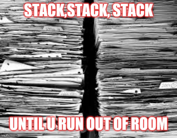 Jroc113 | STACK,STACK, STACK; UNTIL U RUN OUT OF ROOM | image tagged in stack of paper | made w/ Imgflip meme maker