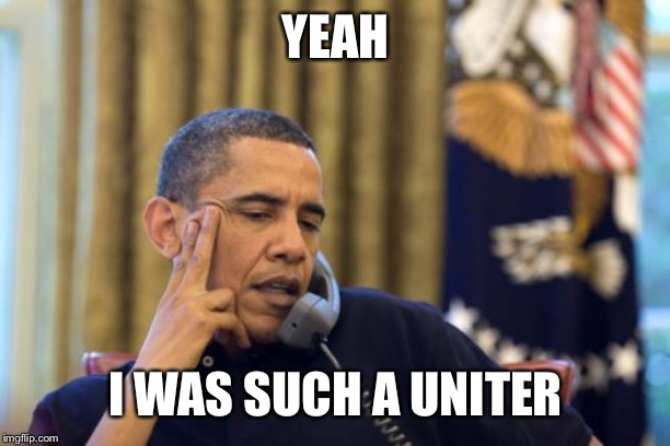 No I Can't Obama Meme | YEAH I WAS SUCH A UNITER | image tagged in memes,no i cant obama | made w/ Imgflip meme maker