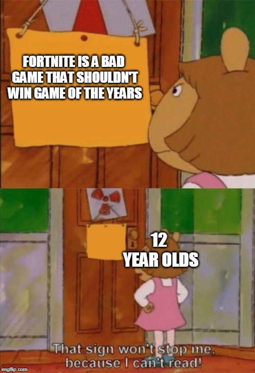 DW Sign Won't Stop Me Because I Can't Read | FORTNITE IS A BAD GAME THAT SHOULDN'T WIN GAME OF THE YEARS; 12 YEAR OLDS | image tagged in dw sign won't stop me because i can't read | made w/ Imgflip meme maker