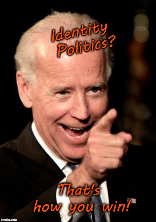 Biden & Identity Politics - Imgflip