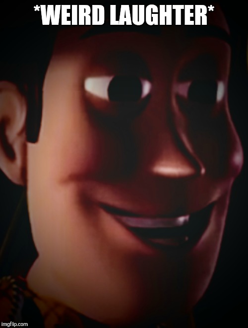 Freaky staring woody | *WEIRD LAUGHTER* | image tagged in freaky staring woody | made w/ Imgflip meme maker