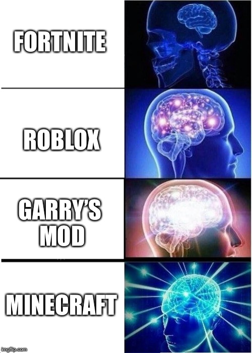 Expanding Brain | FORTNITE; ROBLOX; GARRY’S MOD; MINECRAFT | image tagged in memes,expanding brain | made w/ Imgflip meme maker