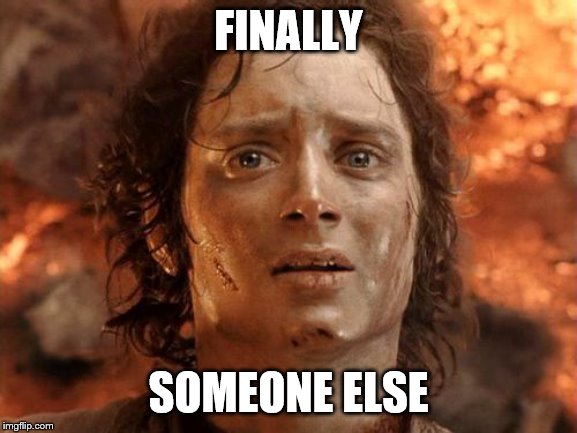 It's Finally Over Meme | FINALLY SOMEONE ELSE | image tagged in memes,its finally over | made w/ Imgflip meme maker