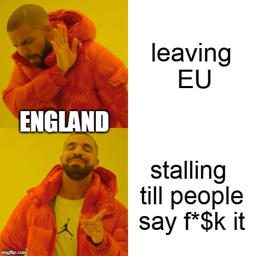 Drake Hotline Bling Meme | leaving EU; ENGLAND; stalling till people say f*$k it | image tagged in memes,drake hotline bling | made w/ Imgflip meme maker