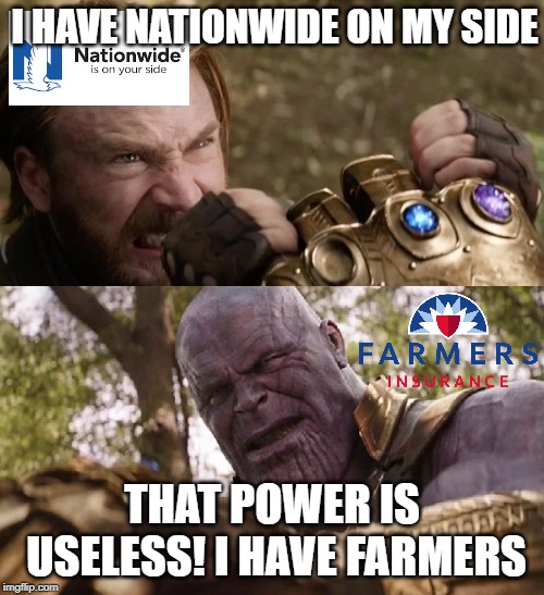 Avengers Infinity War Cap vs Thanos | I HAVE NATIONWIDE ON MY SIDE; THAT POWER IS USELESS! I HAVE FARMERS | image tagged in avengers infinity war cap vs thanos | made w/ Imgflip meme maker