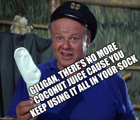 Skipper sock | GILIGAN, THERE’S NO MORE COCONUT JUICE CAUSE YOU KEEP USING IT ALL IN YOUR SOCK | image tagged in skipper sock | made w/ Imgflip meme maker