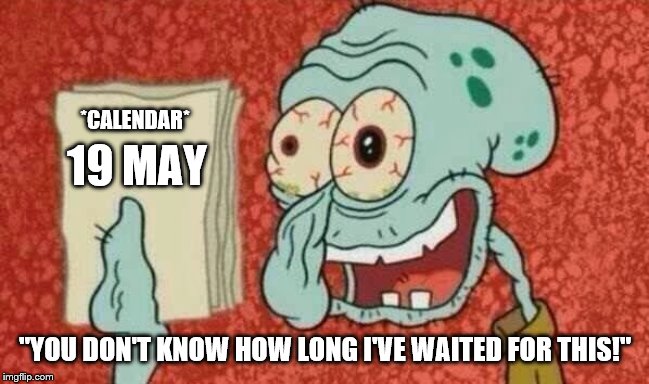 It's finally here! (Squidward week May 19th-25th a Sahara-jj and EGOS event) | 19 MAY; *CALENDAR*; "YOU DON'T KNOW HOW LONG I'VE WAITED FOR THIS!" | image tagged in squidward paper,squidward week,sahara-jj,egos | made w/ Imgflip meme maker