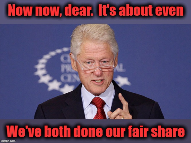 Now now, dear.  It's about even We've both done our fair share | made w/ Imgflip meme maker