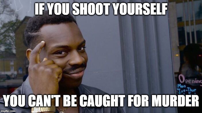 Roll Safe Think About It Meme | IF YOU SHOOT YOURSELF; YOU CAN'T BE CAUGHT FOR MURDER | image tagged in memes,roll safe think about it | made w/ Imgflip meme maker