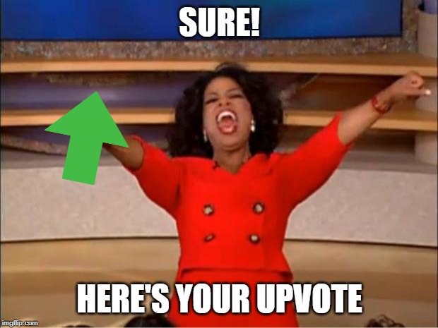 Oprah You Get A Meme | SURE! HERE'S YOUR UPVOTE | image tagged in memes,oprah you get a | made w/ Imgflip meme maker