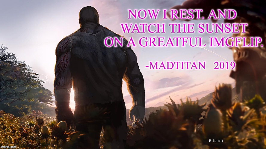 The Work Is Done | NOW I REST. AND WATCH THE SUNSET ON A GREATFUL IMGFLIP. -MADTITAN   2019 | image tagged in the work is done | made w/ Imgflip meme maker