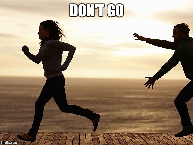 don't go away | DON'T GO | image tagged in don't go away | made w/ Imgflip meme maker