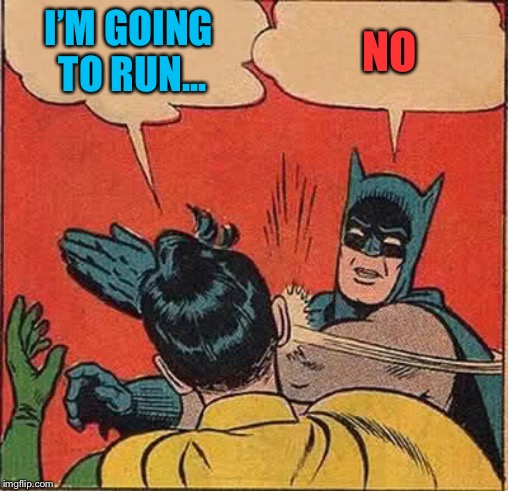 Batman Slapping Robin Meme | I’M GOING TO RUN... NO | image tagged in memes,batman slapping robin | made w/ Imgflip meme maker