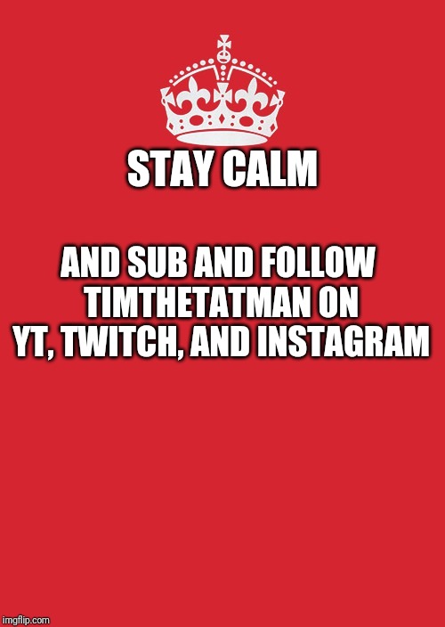 Keep Calm And Carry On Red Meme | STAY CALM; AND SUB AND FOLLOW TIMTHETATMAN ON YT, TWITCH, AND INSTAGRAM | image tagged in memes,keep calm and carry on red | made w/ Imgflip meme maker