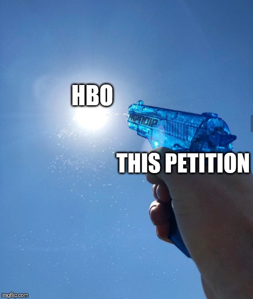 water gun sun | HBO; THIS PETITION | image tagged in water gun sun | made w/ Imgflip meme maker