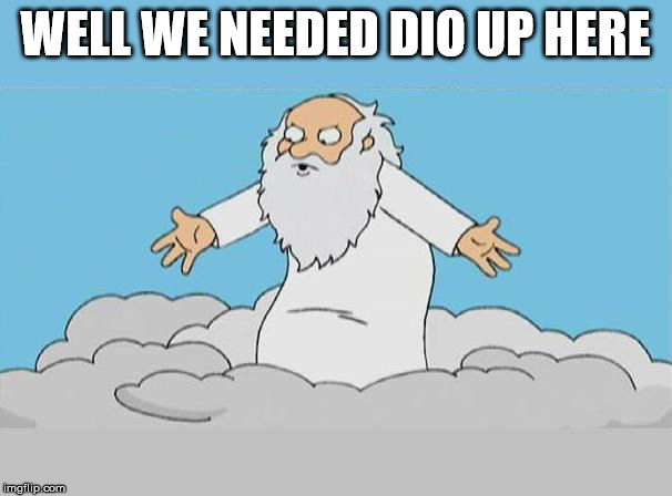 God Cloud Dios Nube | WELL WE NEEDED DIO UP HERE | image tagged in god cloud dios nube | made w/ Imgflip meme maker