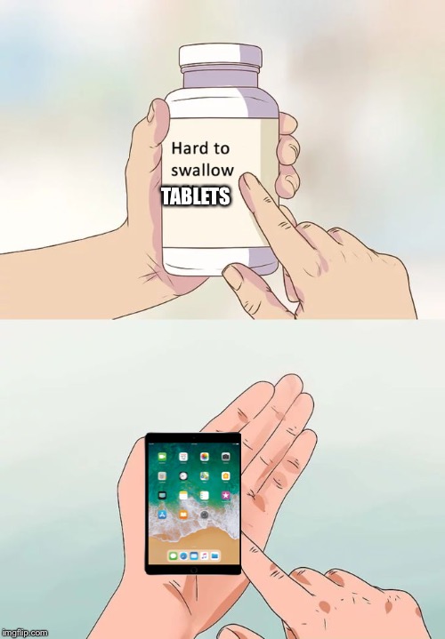 Hard To Swallow Pills Meme | TABLETS | image tagged in memes,hard to swallow pills | made w/ Imgflip meme maker