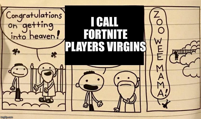 Zoo wee mama | I CALL FORTNITE PLAYERS VIRGINS | image tagged in zoo wee mama,diary of a wimpy kid,fortnite,fortnite meme,fortnite memes,heaven | made w/ Imgflip meme maker