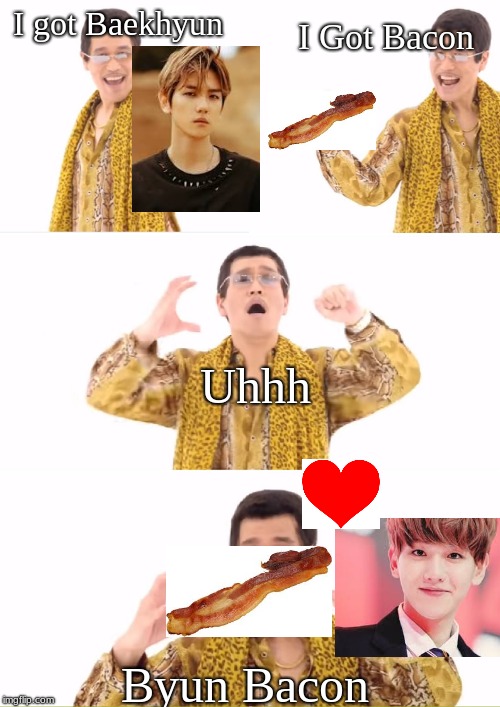 PPAP Meme | I Got Bacon; I got Baekhyun; Uhhh; Byun Bacon | image tagged in memes,ppap | made w/ Imgflip meme maker