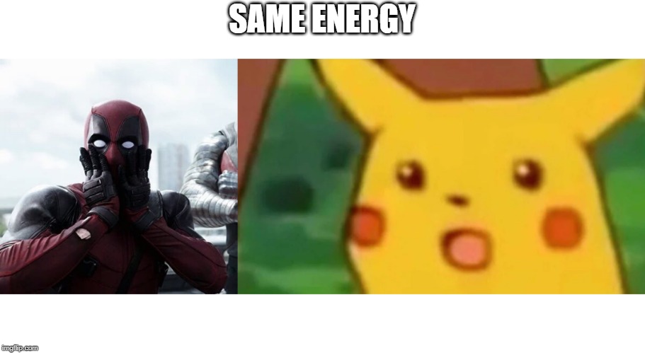 SAME ENERGY | image tagged in surprised deadpool | made w/ Imgflip meme maker