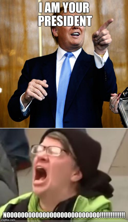 I AM YOUR PRESIDENT NOOOOOOOOOOOOOOOOOOOOOOOOOO!!!!!!!!!!!!!! | image tagged in donal trump birthday,screaming liberal | made w/ Imgflip meme maker