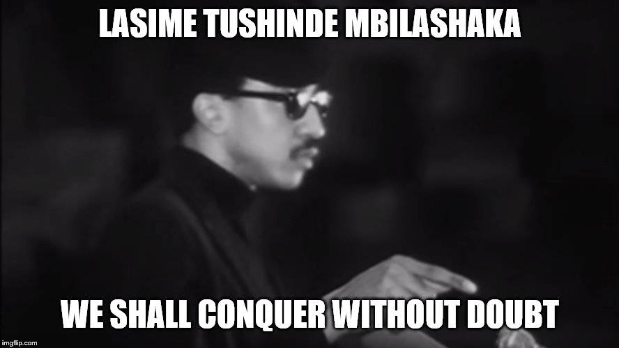 LTM | LASIME TUSHINDE MBILASHAKA; WE SHALL CONQUER WITHOUT DOUBT | image tagged in politics | made w/ Imgflip meme maker