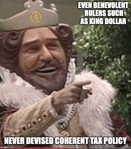 Burger King Mascot | EVEN BENEVOLENT RULERS SUCH AS KING DOLLAR; NEVER DEVISED COHERENT TAX POLICY | image tagged in burger king,dollar king,memes,mascot | made w/ Imgflip meme maker