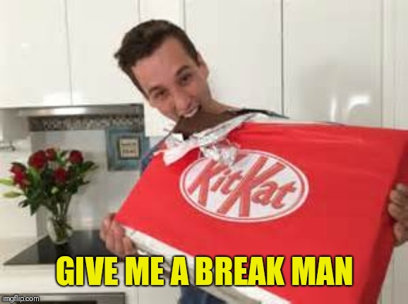 Guy eating kit kat | GIVE ME A BREAK MAN | image tagged in guy eating kit kat | made w/ Imgflip meme maker