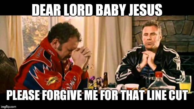 Dear Lord Baby Jesus | DEAR LORD BABY JESUS PLEASE FORGIVE ME FOR THAT LINE CUT | image tagged in dear lord baby jesus | made w/ Imgflip meme maker