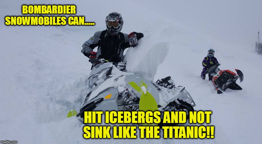 Hit A Iceberg And Didn't Sink That Was Fun They Said... | BOMBARDIER SNOWMOBILES CAN..... HIT ICEBERGS AND NOT SINK LIKE THE TITANIC!! | image tagged in funny memes,snowmobile | made w/ Imgflip meme maker